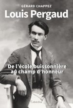 LOUIS PERGAUD - DE L'ECOLE BUISSONIERE AU CHAMP D'HONNEUR