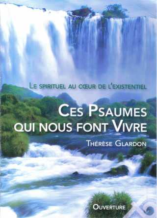 Ces psaumes qui nous font vivre. Le spirituel au cœur de l’existentiel