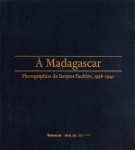 A Madagascar, photographies de Jacques Faublée, 1938-1941