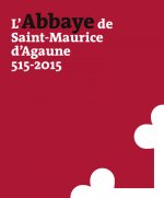 L'Abbaye de Saint-Maurice d'Agaune, 515-2015 - vol 1 Histoire et archéologie - Vol 2 Le Trésor