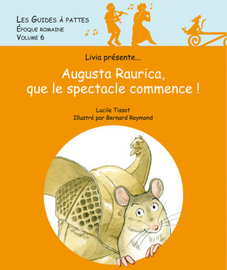 Augusta Raurica, que le spectacle commence ! - Les guides à pattes - Epoque romaine - volume 6