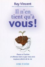 Il n'en tient qu'à vous - Passez à l'action et obtenez tout ce que vous avez toujours désiré de la v