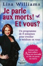 Je parle aux morts ! Et vous ? Un programme de 8 semaines pour éveiller le médium en vous