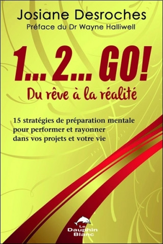 1...2... GO ! Du rêve à la réalité - 15 stratégies de préparation mentale pour performer...