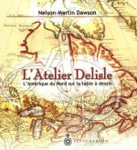L'ATELIER DELISLE. L'AMERIQUE DU NORD SUR LA TABLE A DESSIN