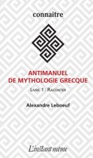 ANTIMANUEL DE MYTHOLOGIE GRECQUE. LIVRE 01 : RACONTER