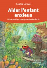 Aider l'enfant anxieux - guide pratique pour parents et enfants