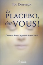 Le placebo, c'est vous ! Comment donner le pouvoir à votre esprit