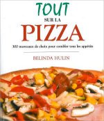 Tout sur la pizza - 300 Morceaux de choix pour combler tous les appétits