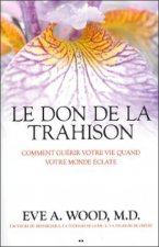 Le don de la trahison - Comment guérir votre vie quand votre monde éclate