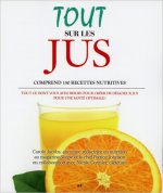 Tout sur les jus - Comprend 150 recettes nutritives