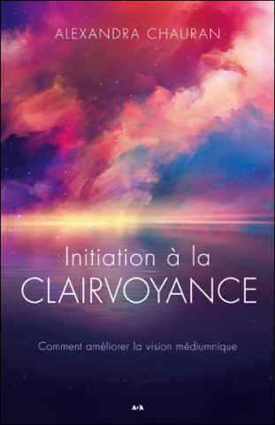 Initiation à la clairvoyance - Comment améliorer votre vision médiumnique