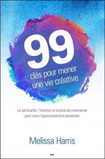 99 clés pour mener une vie créative - La spiritualité, l'intuition et la prise de conscience...