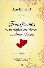 Transformez votre relation pour devenir des Ames Soeurs - Un guide pratique pour être heureux en amour