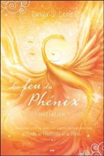Le feu du Phénix - Initiation - Transformez votre vie grâce à la sagesse spirituelle ancestrale...