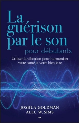 La guérison par le son pour débutants - Utiliser la vibration pour harmoniser votre santé et votre bien-être