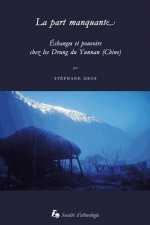 La part manquante - échanges et pouvoirs chez les Drung du Yunnan, Chine