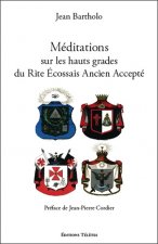 Méditations sur les hauts grades du Rite Ecossais Ancien et Accepté