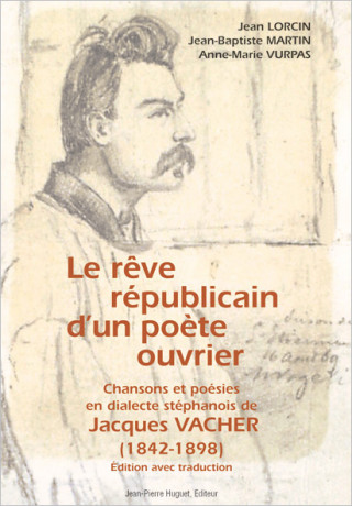 Le Rêve républicain d’un poète ouvrier : Chansons et poésies en dialecte stéphanois de J. Vacher