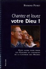 Chantez et louez votre Dieu - Petit guide pour prier les psaumes et cantiques de la liturgie des heures.