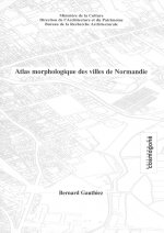 ATLAS MORPHOLOGIQUE DES VILLES DE NORMANDIE