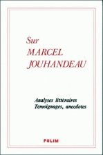 SUR MARCEL JOUHANDEAU. ANALYSES LITTERAIRES, TEMOIGNAGES, ANECDOTES. COLLOQUE 