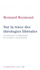 Sur la trace des théologies libérales - un demi-siècle de rencontres, de lectures et de réflexions