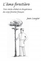 L'âme forestière - trois siècles d'idéal et d'expérience du corps forestier français