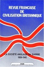 REVUE FRANCAISE DE CIVILISATION BRITANNIQUE, VOL. IX (1)/OCT. 1996. L A SOCIETE ANGLAISE EN GUERRE,