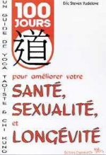Cent jours pour améliorer votre santé, sexualité, et longévité - un guide pour la pratique du yoga taoïste et du Chi kung