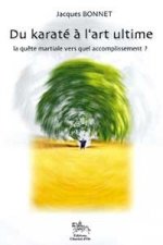 Du karaté à l'art ultime - la quête martiale, vers quel accomplissement ?