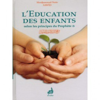 L'éducation des enfants selon les principes du Prophète - étude étayée par l'exemple des pieux prédécesseurs et les opinions des oulémas et prédicateu