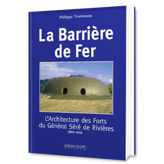La barrière de fer - l'architecture des forts du général Séré de Rivières, 1872-1914