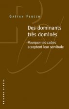 Des dominants très dominés. Pourquoi les cadres acceptent leur servitude