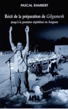 RÉCIT DE LA PRÉPARATION DE GILGAMESH JUSQUÀ LA PREMIERE RÉPÉTITION EN AVIGNON