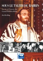 Sous le Talith du Rabbin - La vie et l'oeuvre du Grand Rabbin Kling