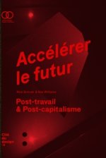 Accelerer Le Futur . Post Capitalisme Et Monde Sans Travail