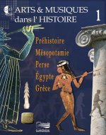 ARTS & MUSIQUES DANS L'HISTOIRE, PREHISTOIRE, MESOPOTAMIE, PERSE, EGYPTE, GRECE, VOL. 1