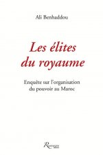 Les élites du royaume - enquête sur l'organisation du pouvoir au Maroc