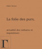La folie des purs - actualité des cathares et des inquisiteurs