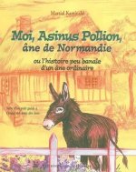 MOI ASINUS POLLION, ANE DE NORMANDIE OU L'HISTOIRE PEU BANALE D'UN ANE ORDINAIRE