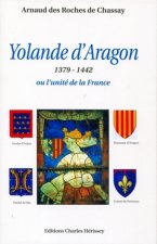 YOLANDE D'ARAGON. 1379-1442 OU L'UNITE DE LA FRANCE