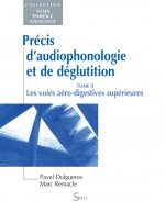 Précis d'audiophonologie et de déglutition - Tome 2 : Les voies aéro-digestives supérieures