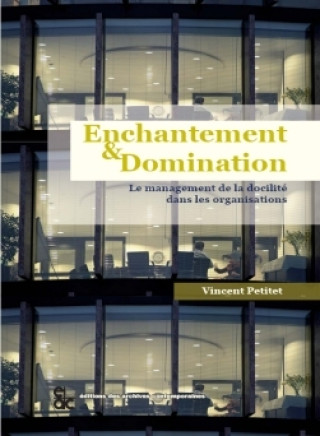 ENCHANTEMENT ET DOMINATION LE MANAGEMENT DE LA DOCILITE DANS LES ORGANISATIONS