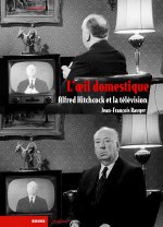 L'OEIL DOMESTIQUE  - HITCHCOCK ET LA TELEVISION