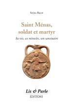 Saint Ménas, soldat et martyr : sa vie, ses miracles, son sanctuaire