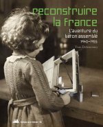 Reconstruire la France, l'aventure du béton assemblé, 1940-1955