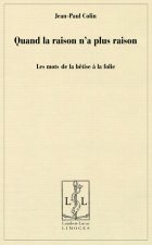 Quand la raison n'a plus raison - les mots de la bêtise à la folie