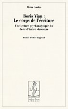 Boris Vian, le corps de l'écriture - une lecture psychanalytique du désir d'écrire vianesque