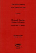 Théophile Gautier par Maxime Du Camp suivi de Théophile Gautier Souvenirs intimes par Ernest Feydeau